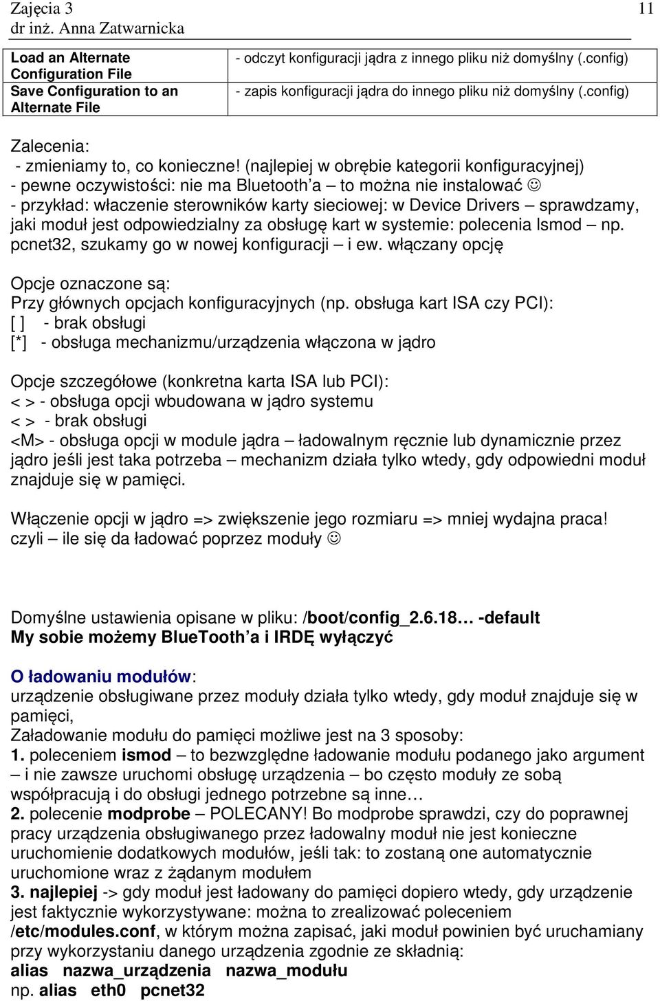 (najlepiej w obrębie kategorii konfiguracyjnej) - pewne oczywistości: nie ma Bluetooth a to można nie instalować - przykład: właczenie sterowników karty sieciowej: w Device Drivers sprawdzamy, jaki