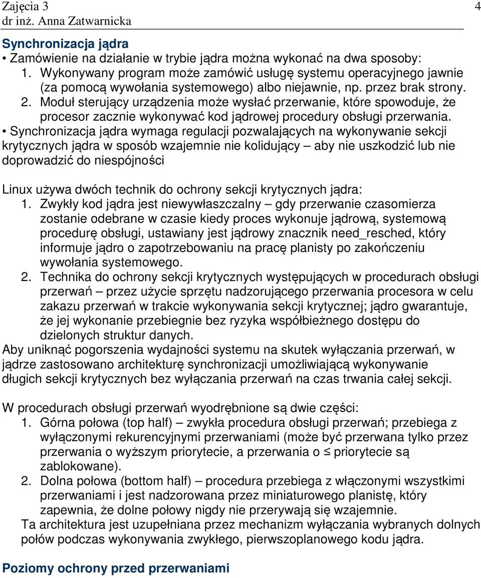 Moduł sterujący urządzenia może wysłać przerwanie, które spowoduje, że procesor zacznie wykonywać kod jądrowej procedury obsługi przerwania.