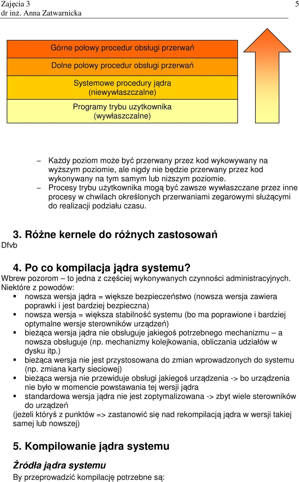 Procesy trybu użytkownika mogą być zawsze wywłaszczane przez inne procesy w chwilach określonych przerwaniami zegarowymi służącymi do realizacji podziału czasu. 3.