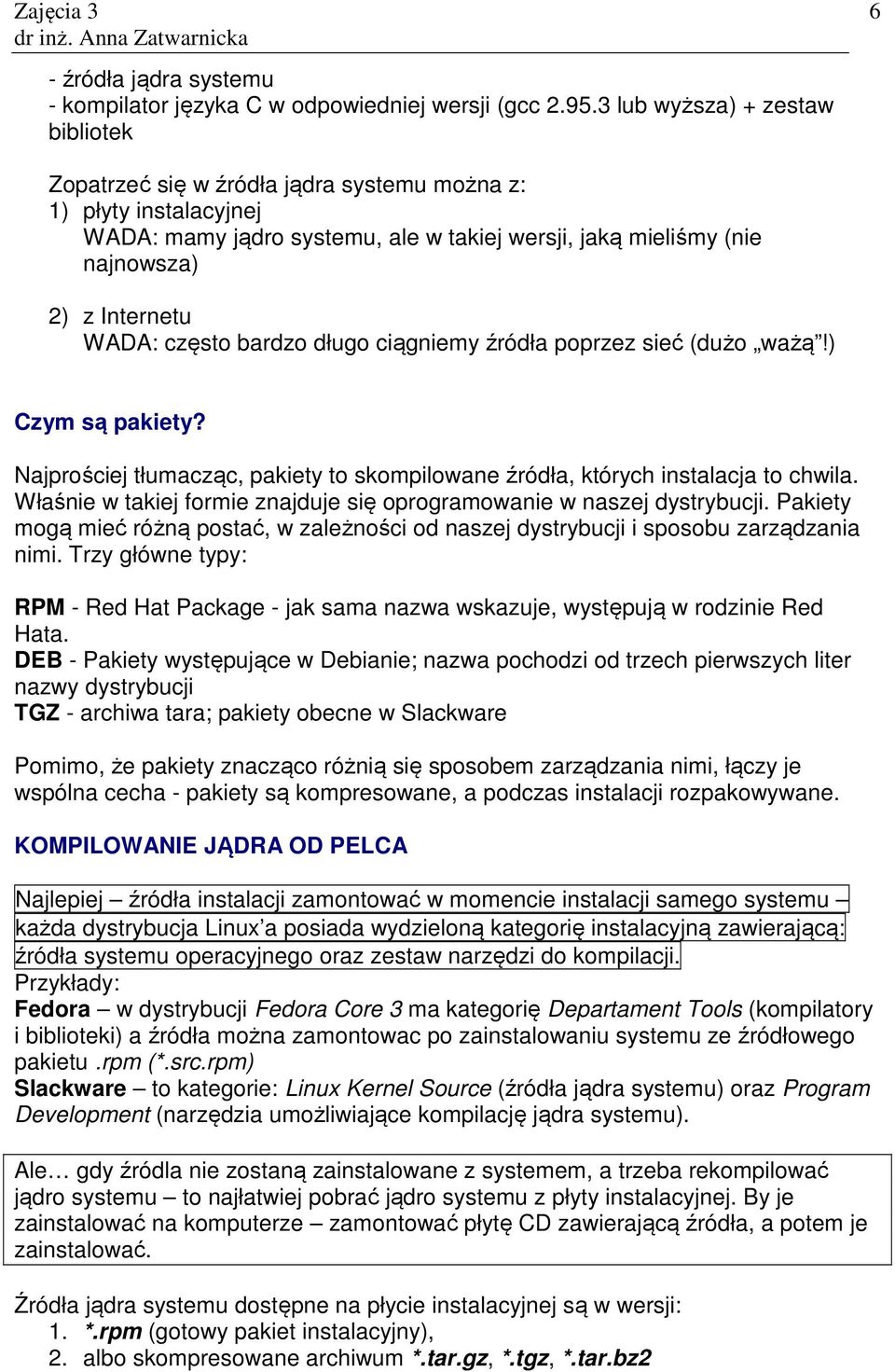 WADA: często bardzo długo ciągniemy źródła poprzez sieć (dużo ważą!) Czym są pakiety? Najprościej tłumacząc, pakiety to skompilowane źródła, których instalacja to chwila.