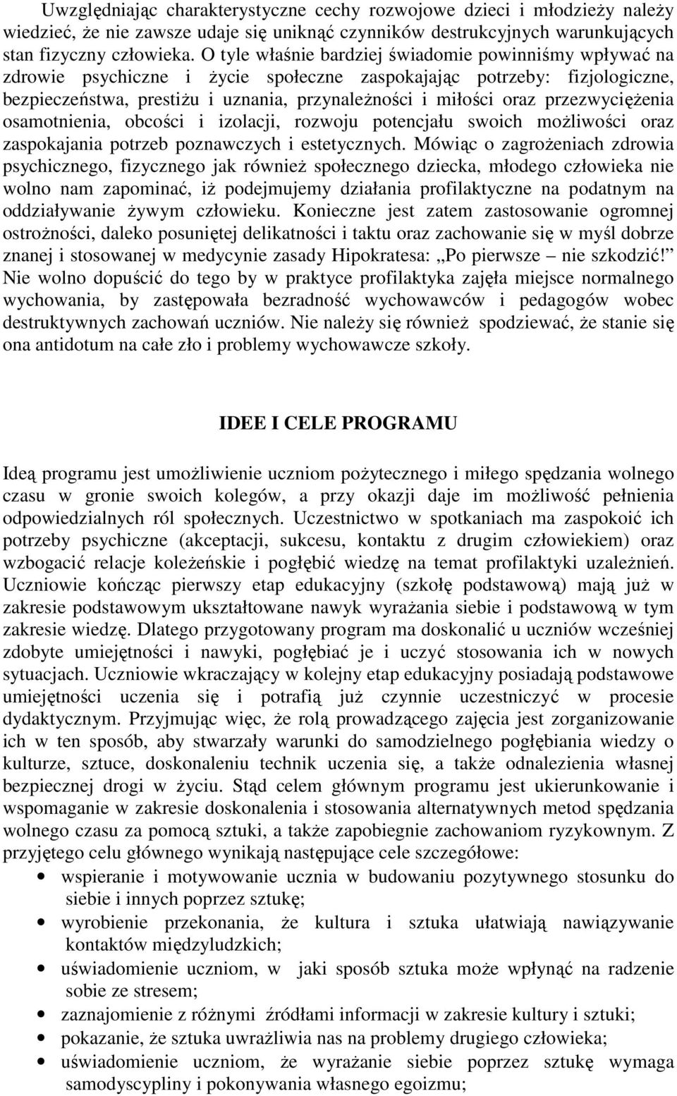 przezwyciężenia osamotnienia, obcości i izolacji, rozwoju potencjału swoich możliwości oraz zaspokajania potrzeb poznawczych i estetycznych.