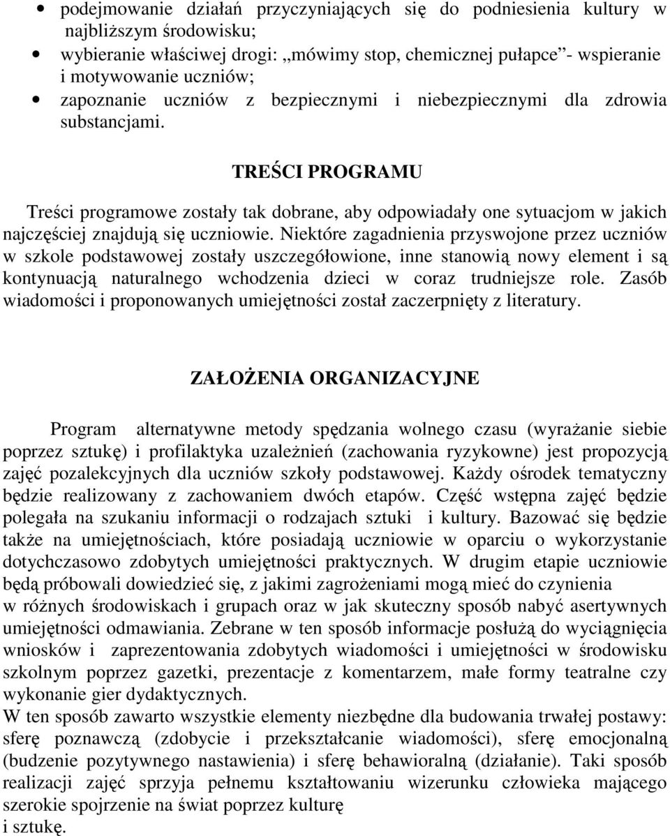 Niektóre zagadnienia przyswojone przez uczniów w szkole podstawowej zostały uszczegółowione, inne stanowią nowy element i są kontynuacją naturalnego wchodzenia dzieci w coraz trudniejsze role.