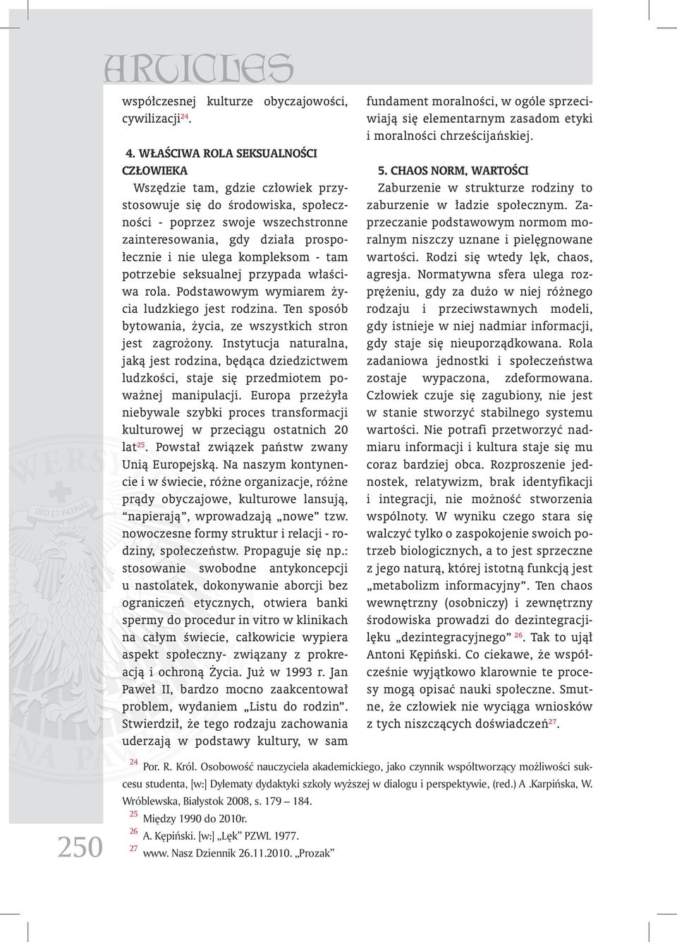 kompleksom - tam potrzebie seksualnej przypada właściwa rola. Podstawowym wymiarem życia ludzkiego jest rodzina. Ten sposób bytowania, życia, ze wszystkich stron jest zagrożony.