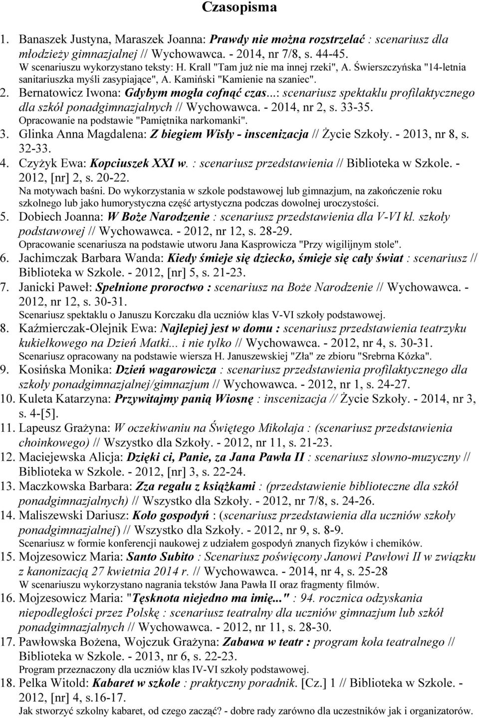 ..: scenariusz spektaklu profilaktycznego dla szkół ponadgimnazjalnych // Wychowawca. - 2014, nr 2, s. 33-35. Opracowanie na podstawie "Pamiętnika narkomanki". 3. Glinka Anna Magdalena: Z biegiem Wisły - inscenizacja // Życie Szkoły.