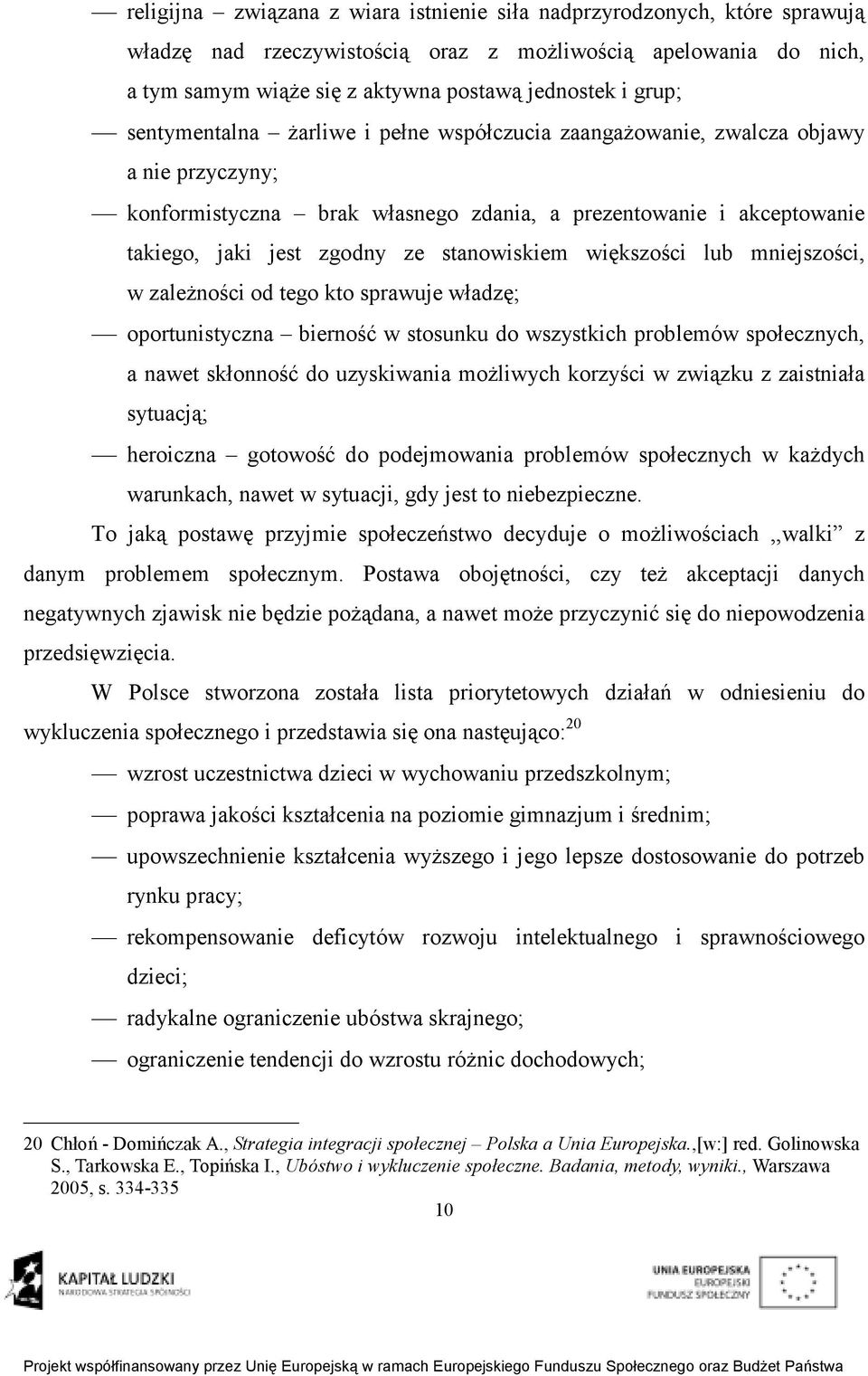 większości lub mniejszości, w zaleŝności od tego kto sprawuje władzę; oportunistyczna bierność w stosunku do wszystkich problemów społecznych, a nawet skłonność do uzyskiwania moŝliwych korzyści w