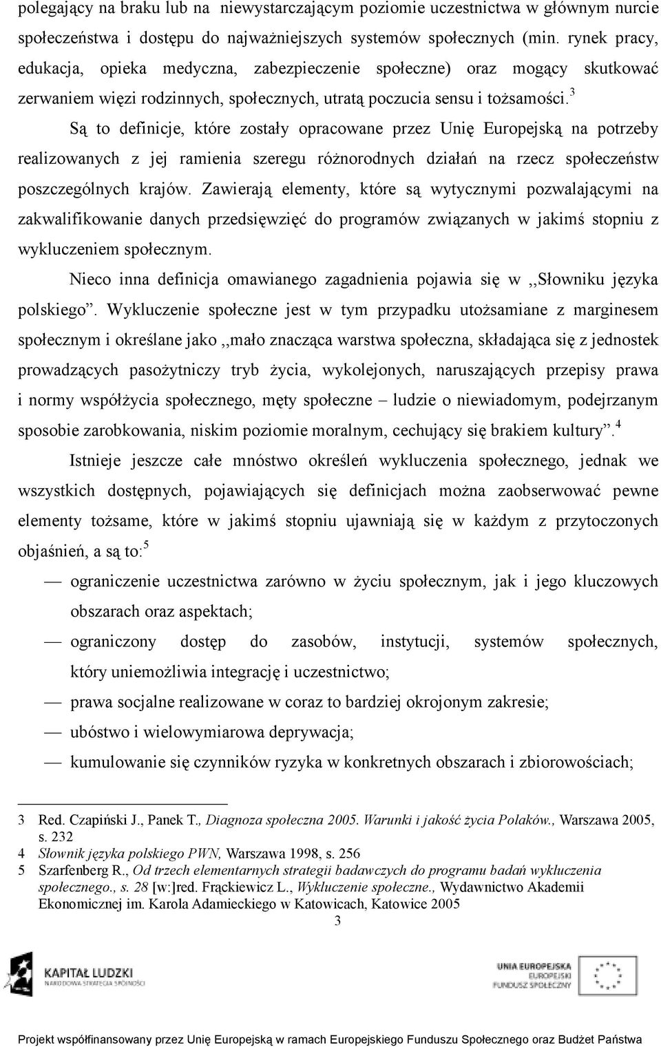 3 Są to definicje, które zostały opracowane przez Unię Europejską na potrzeby realizowanych z jej ramienia szeregu róŝnorodnych działań na rzecz społeczeństw poszczególnych krajów.