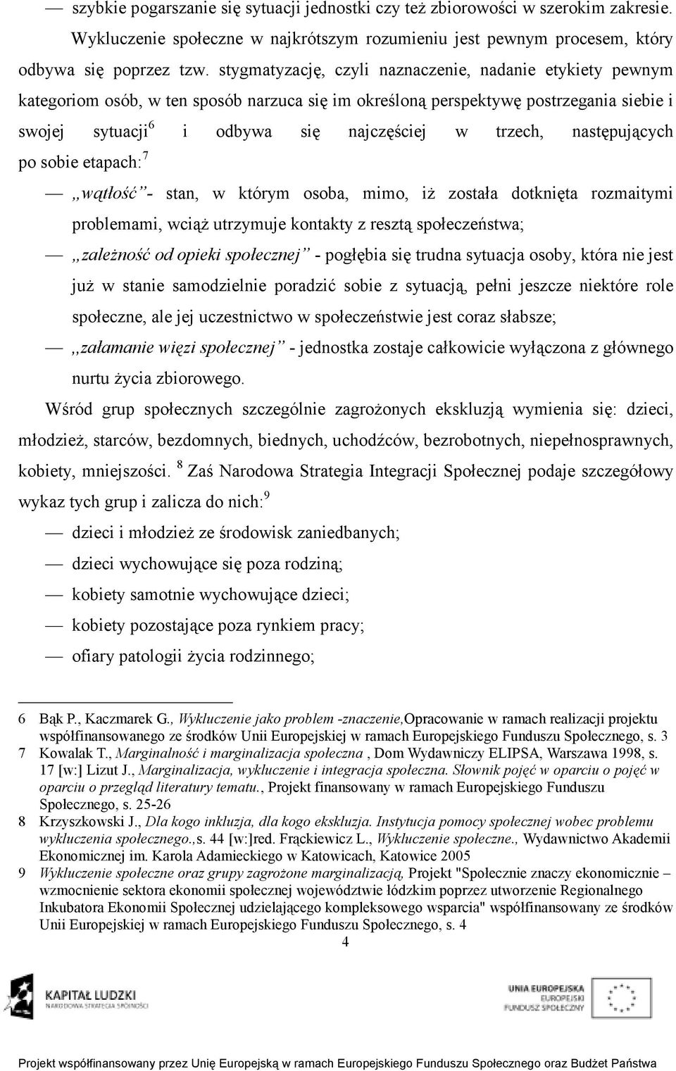 następujących po sobie etapach: 7 wątłość - stan, w którym osoba, mimo, iŝ została dotknięta rozmaitymi problemami, wciąŝ utrzymuje kontakty z resztą społeczeństwa; zaleŝność od opieki społecznej -