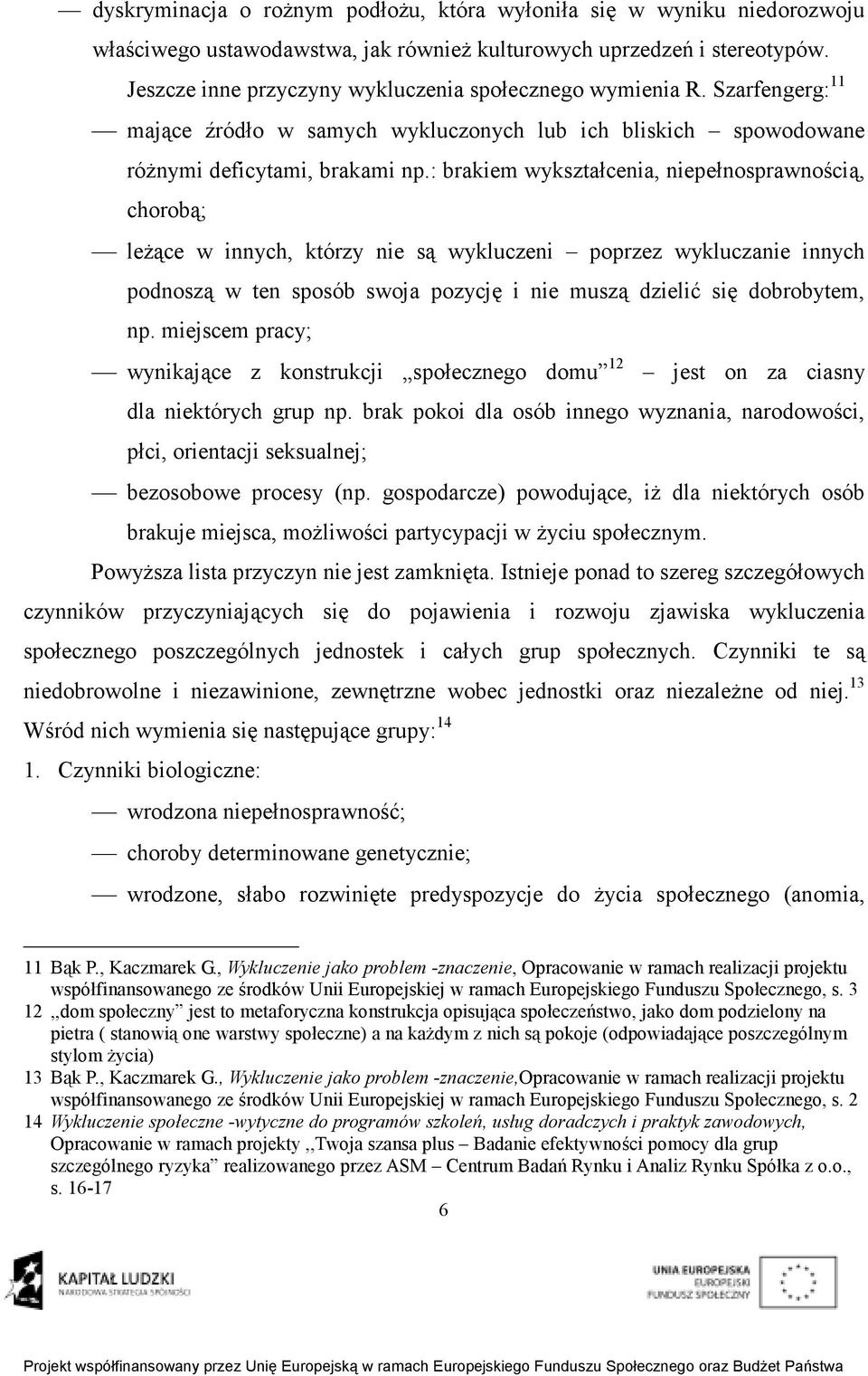 : brakiem wykształcenia, niepełnosprawnością, chorobą; leŝące w innych, którzy nie są wykluczeni poprzez wykluczanie innych podnoszą w ten sposób swoja pozycję i nie muszą dzielić się dobrobytem, np.