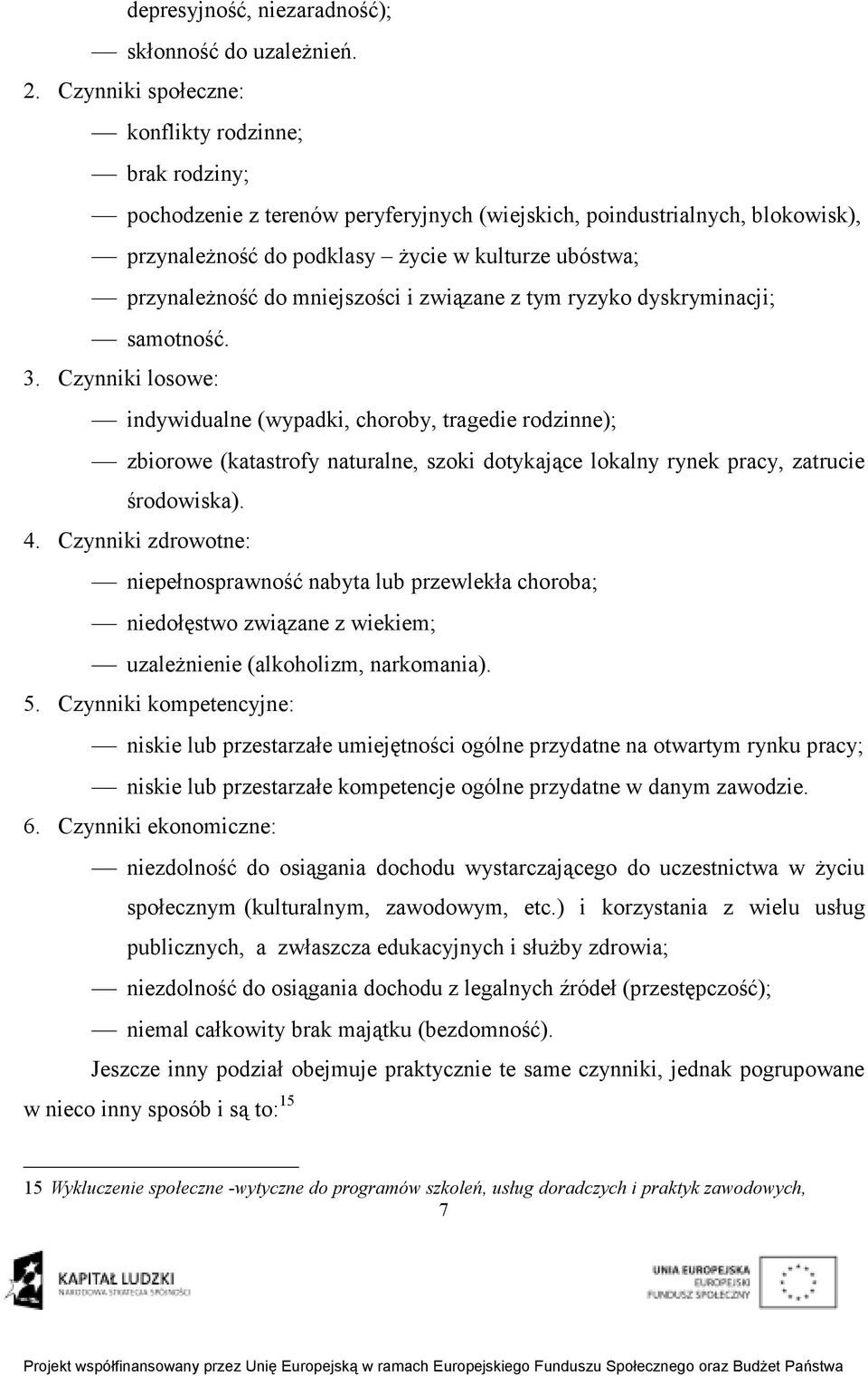 do mniejszości i związane z tym ryzyko dyskryminacji; samotność. 3.