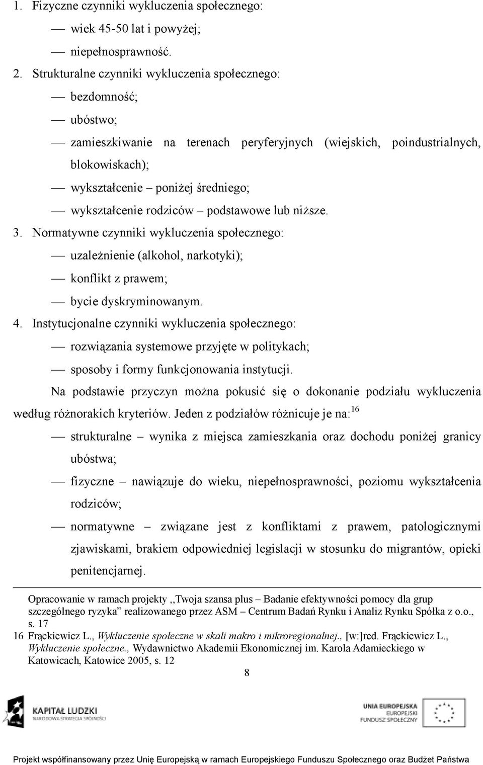 wykształcenie rodziców podstawowe lub niŝsze. 3. Normatywne czynniki wykluczenia społecznego: uzaleŝnienie (alkohol, narkotyki); konflikt z prawem; bycie dyskryminowanym. 4.