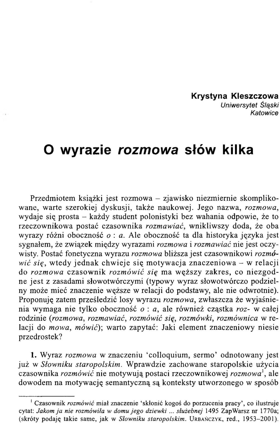 Ale oboczność ta dla historyka języka jest sygnałem, że związek między wyrazami ro zm o w a i ro zm a w ia ć nie jest oczywisty.