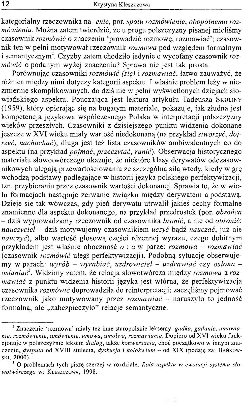 formalnym i semantycznym2. Czyżby zatem chodziło jedynie o wycofany czasownik ro z m ó w ić o podanym wyżej znaczeniu? Sprawa nie jest tak prosta.