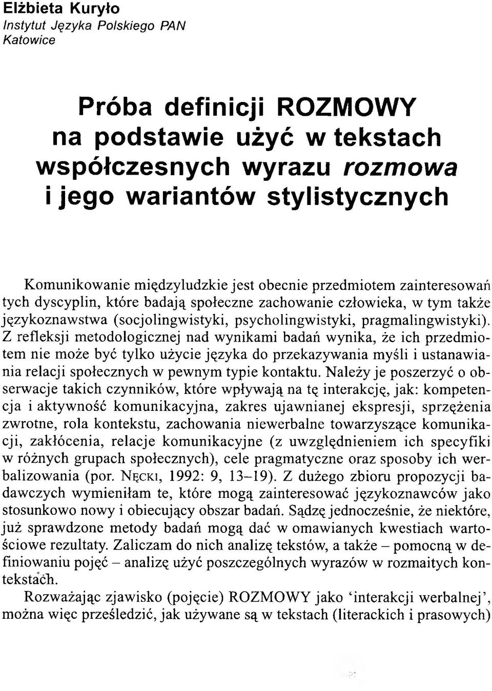 Z refleksji metodologicznej nad wynikami badań wynika, że ich przedmiotem nie może być tylko użycie języka do przekazywania myśli i ustanawiania relacji społecznych w pewnym typie kontaktu.