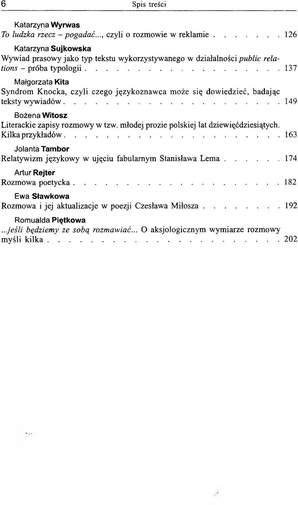 ..137 Małgorzata Kita Syndrom Knocka, czyli czego językoznawca może się dowiedzieć, badając teksty wywiadów...149 Bożena Witosz Literackie zapisy rozmowy w tzw.