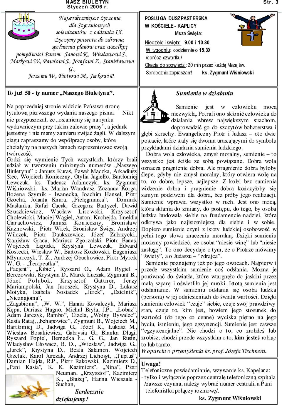 30 W tygodniu: codziennie o 15.30 /oprócz czwartku/ Okazja do spowiedzi: 20 min przed każdą Mszą św. Serdecznie zapraszam! ks. Zygmunt Wiśniowski To już 50 - ty numer Naszego Biuletynu.