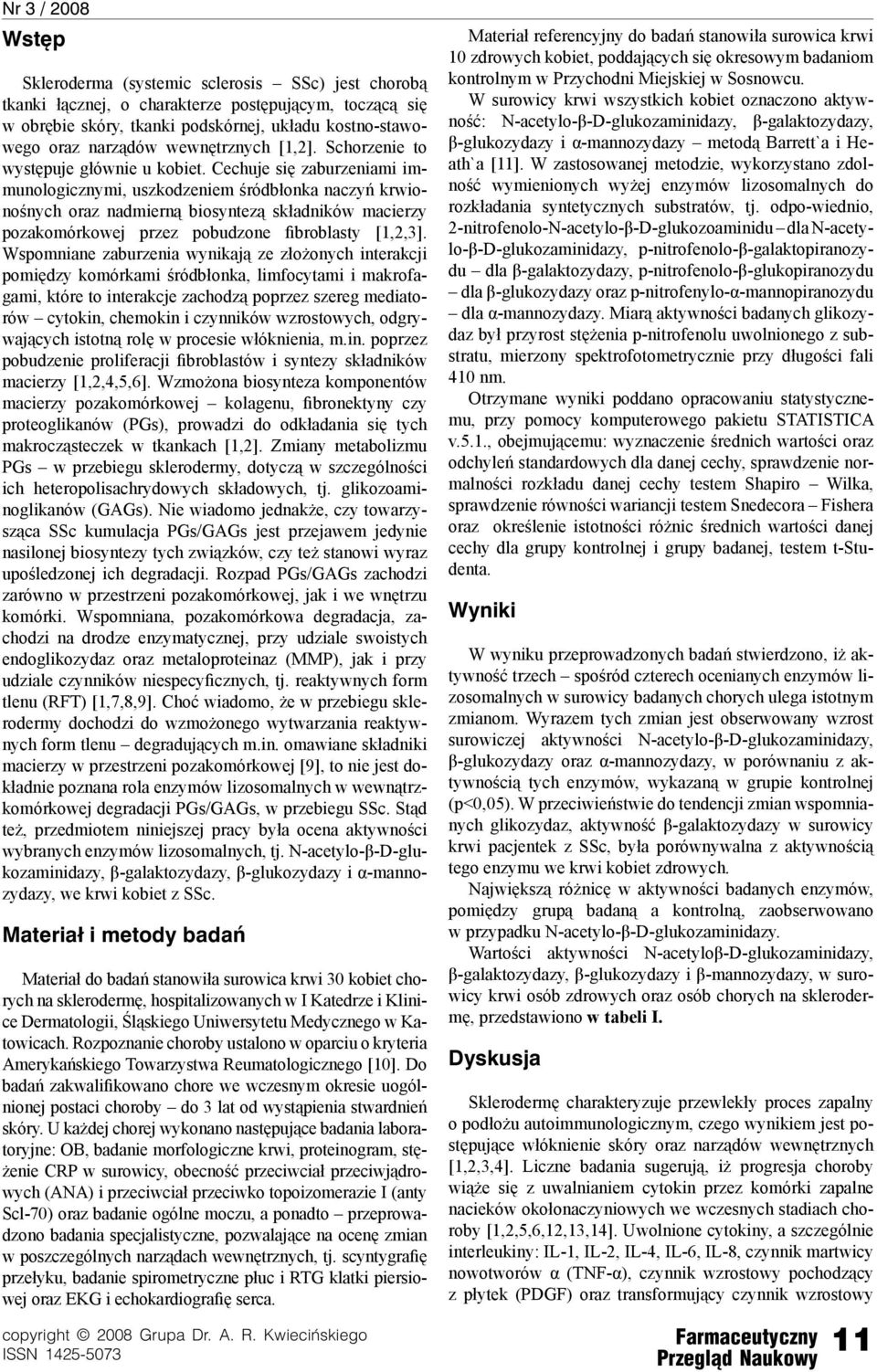 Cechuje się zaburzeniami immunologicznymi, uszkodzeniem śródbłonka naczyń krwionośnych oraz nadmierną biosyntezą składników macierzy pozakomórkowej przez pobudzone fibroblasty [1,2,3].