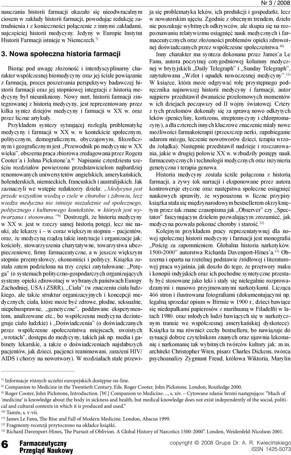 Nowa społeczna historia farmacji Nr 3 / 2008 Biorąc pod uwagę złożoność i interdyscyplinarny charakter współczesnej biomedycyny oraz jej ścisłe powiązanie z farmacją, proces poszerzania perspektywy