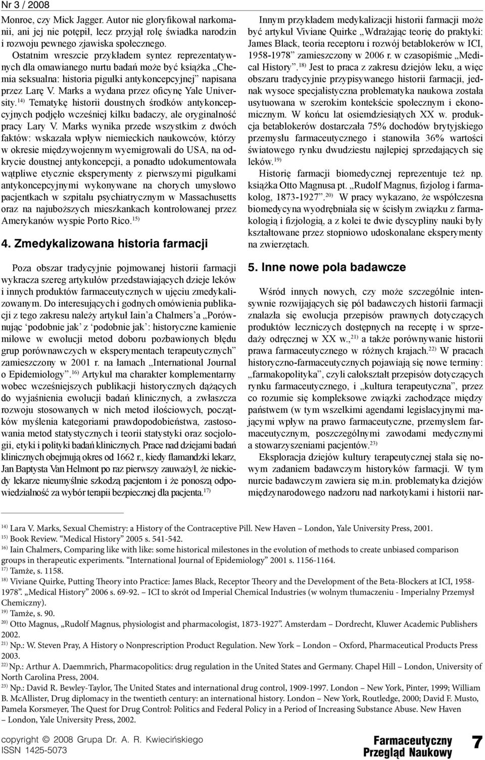 Marks a wydana przez oficynę Yale University. 14) Tematykę historii doustnych środków antykoncepcyjnych podjęło wcześniej kilku badaczy, ale oryginalność pracy Lary V.