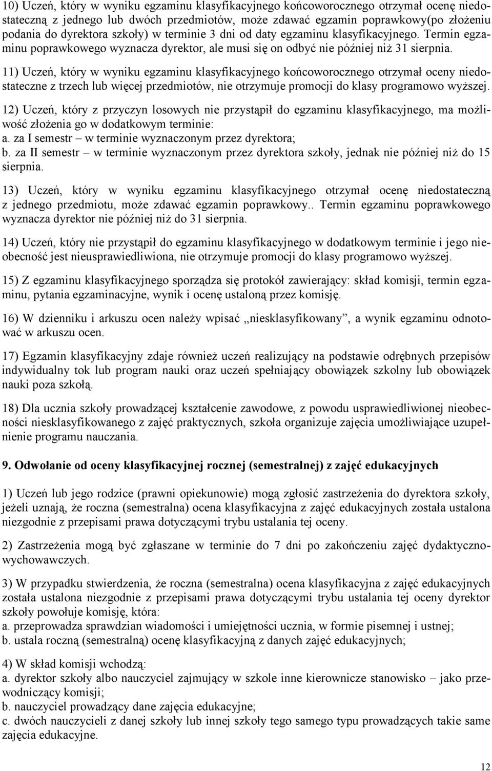 11) Uczeń, który w wyniku egzaminu klasyfikacyjnego końcoworocznego otrzymał oceny niedostateczne z trzech lub więcej przedmiotów, nie otrzymuje promocji do klasy programowo wyższej.