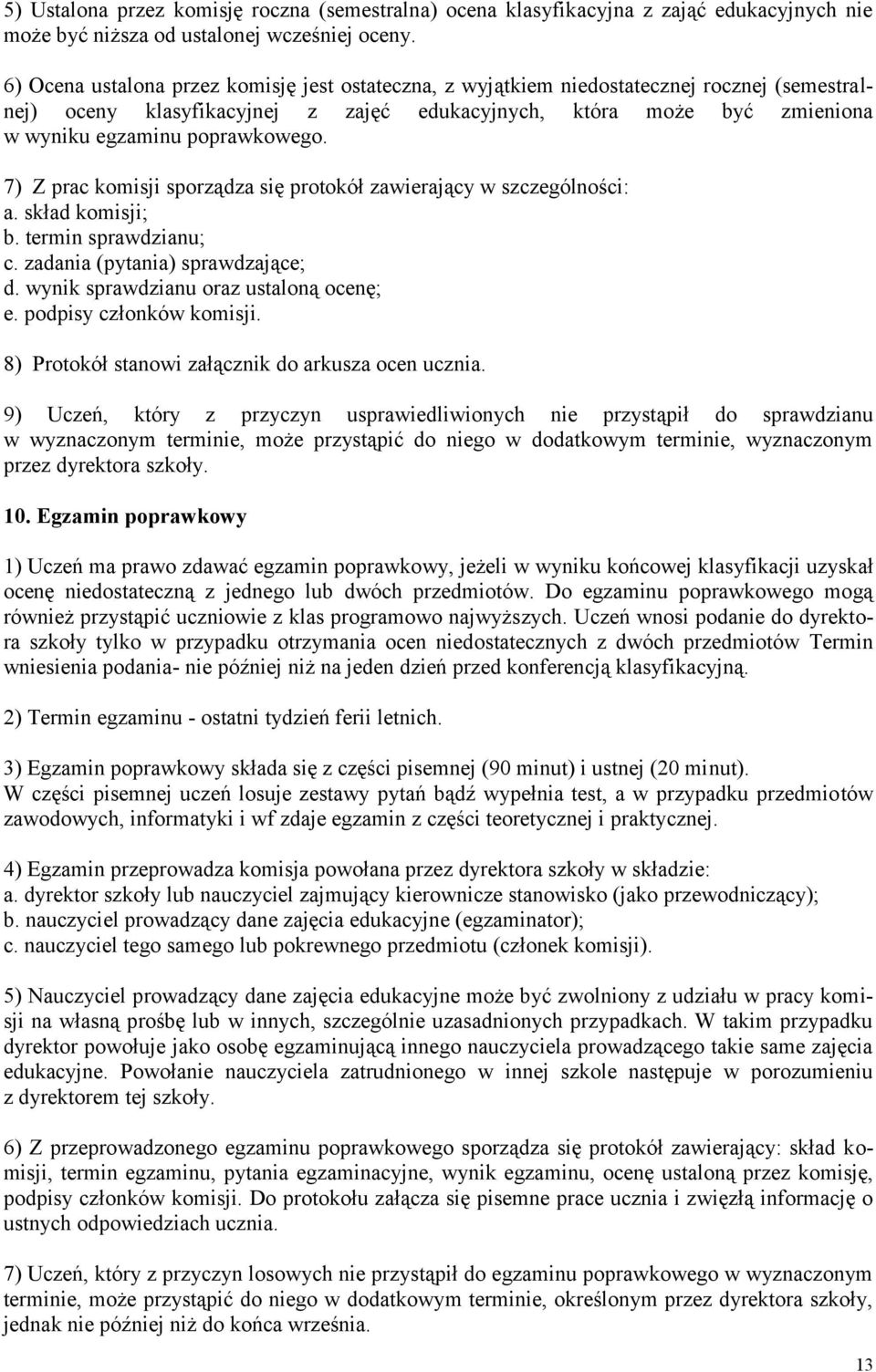 poprawkowego. 7) Z prac komisji sporządza się protokół zawierający w szczególności: a. skład komisji; b. termin sprawdzianu; c. zadania (pytania) sprawdzające; d.