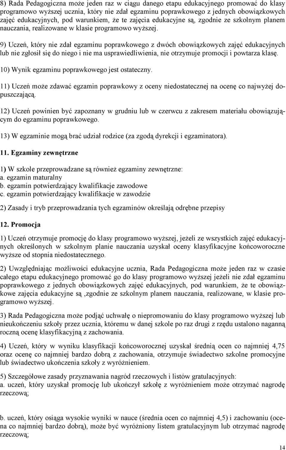 9) Uczeń, który nie zdał egzaminu poprawkowego z dwóch obowiązkowych zajęć edukacyjnych lub nie zgłosił się do niego i nie ma usprawiedliwienia, nie otrzymuje promocji i powtarza klasę.