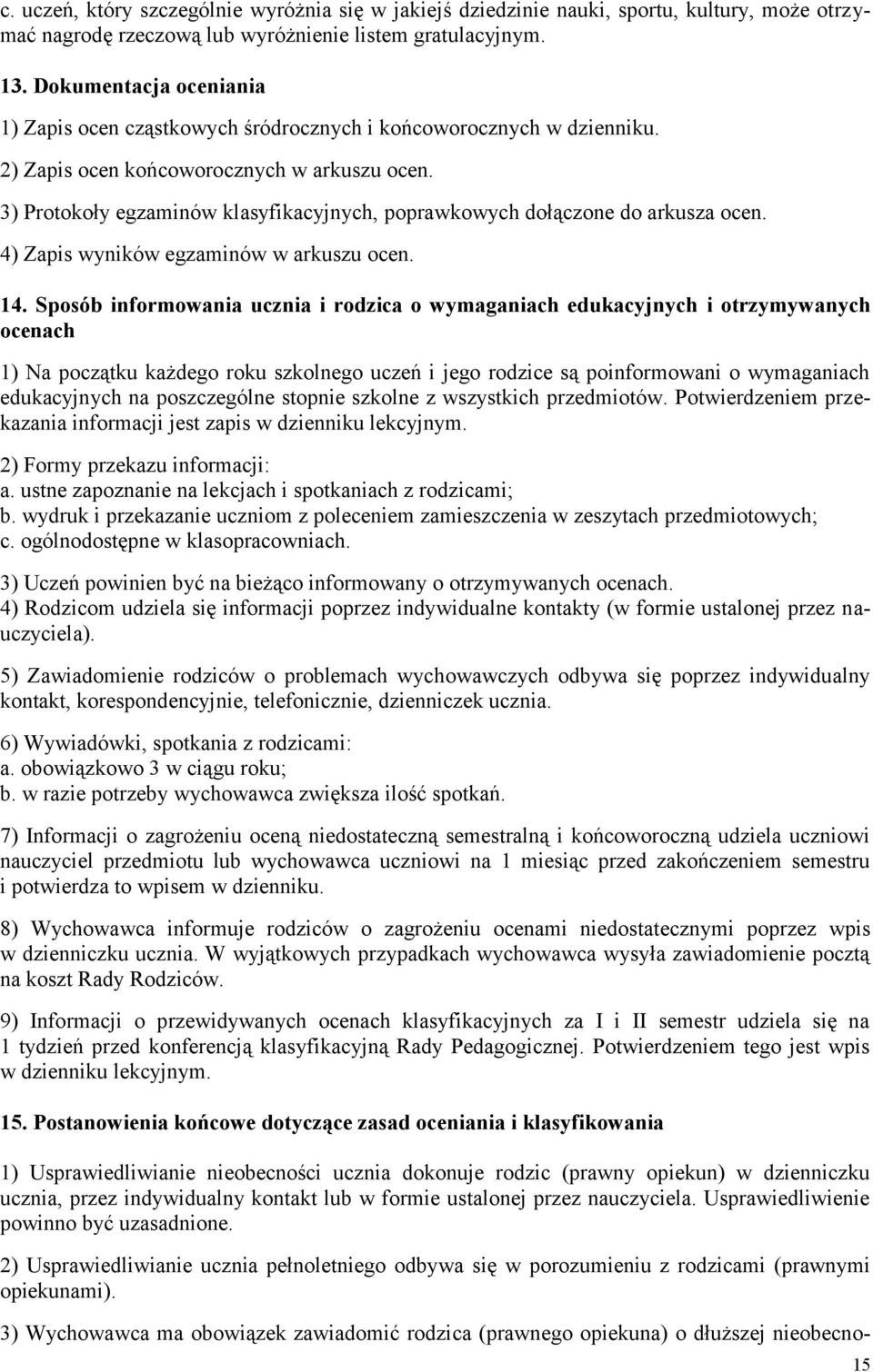 3) Protokoły egzaminów klasyfikacyjnych, poprawkowych dołączone do arkusza ocen. 4) Zapis wyników egzaminów w arkuszu ocen. 14.