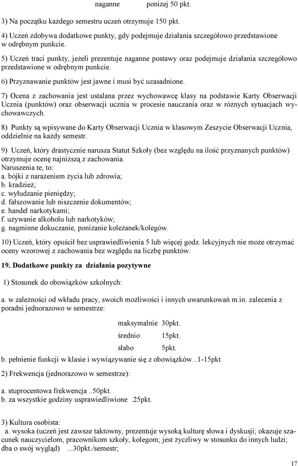 7) Ocena z zachowania jest ustalana przez wychowawcę klasy na podstawie Karty Obserwacji Ucznia (punktów) oraz obserwacji ucznia w procesie nauczania oraz w różnych sytuacjach w y- chowawczych.