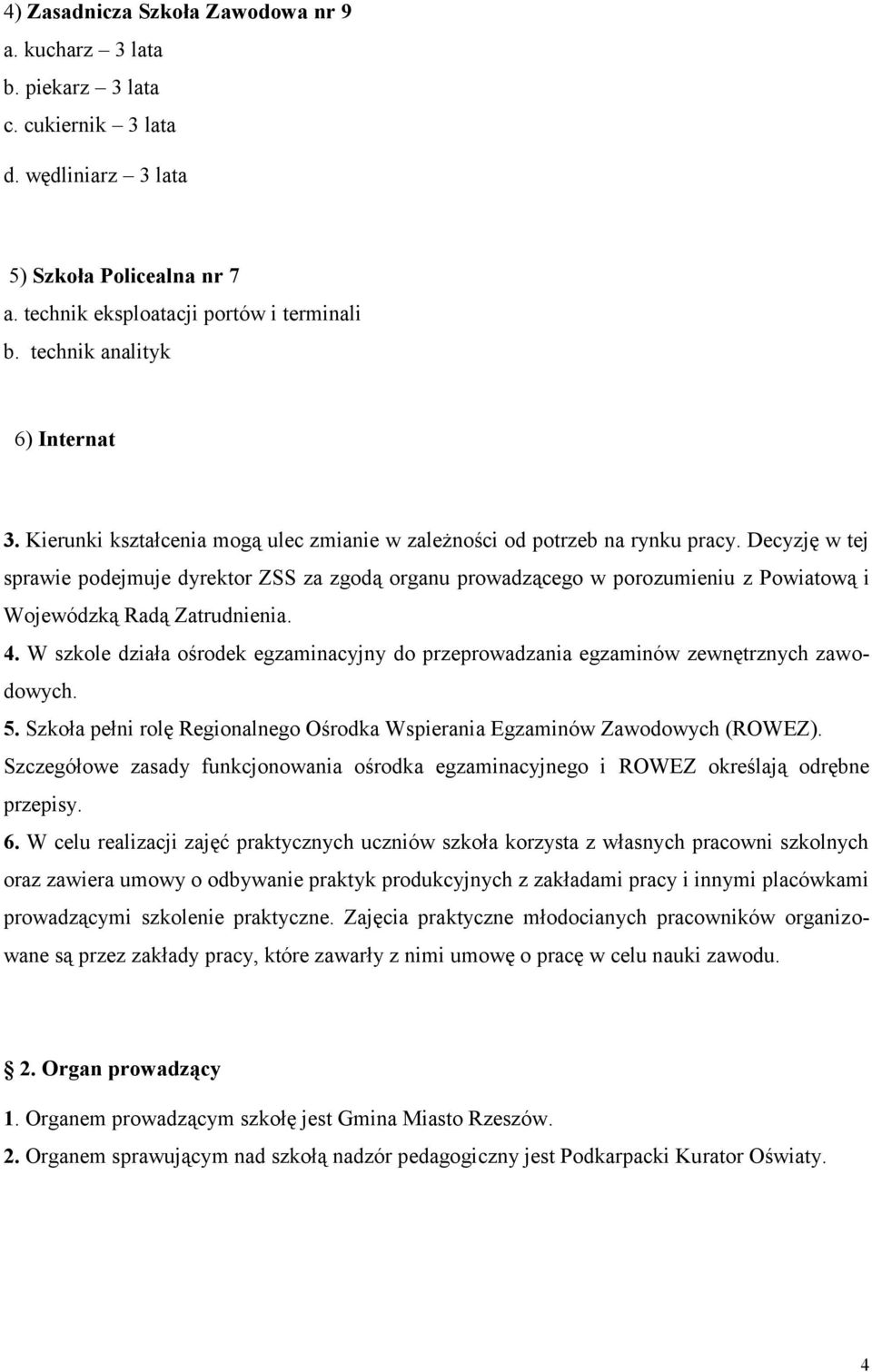 Decyzję w tej sprawie podejmuje dyrektor ZSS za zgodą organu prowadzącego w porozumieniu z Powiatową i Wojewódzką Radą Zatrudnienia. 4.