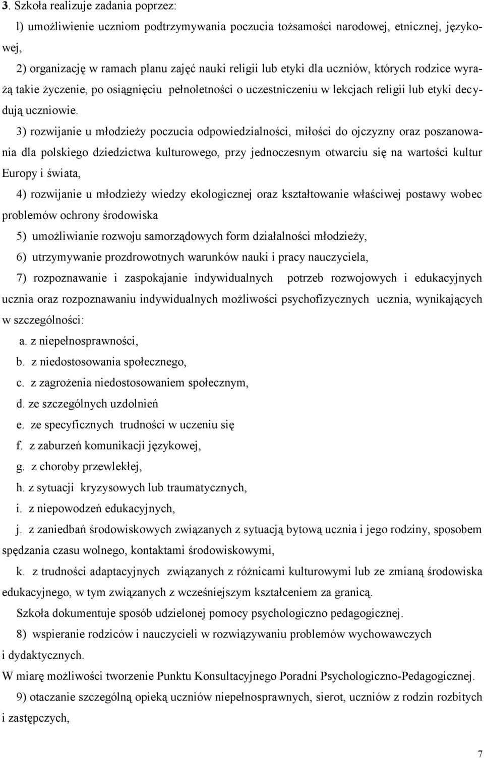 3) rozwijanie u młodzieży poczucia odpowiedzialności, miłości do ojczyzny oraz poszanowania dla polskiego dziedzictwa kulturowego, przy jednoczesnym otwarciu się na wartości kultur Europy i świata,