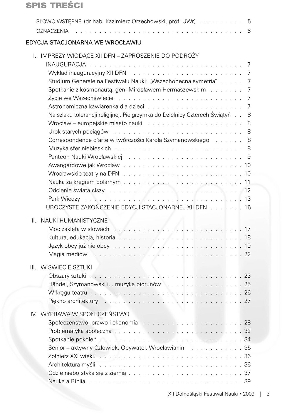 .... 7 Spotkanie z kosmonautą, gen. Mirosławem Hermaszewskim....... 7 Życie we Wszechświecie.......................... 7 Astronomiczna kawiarenka dla dzieci.................... 7 Na szlaku tolerancji religijnej.