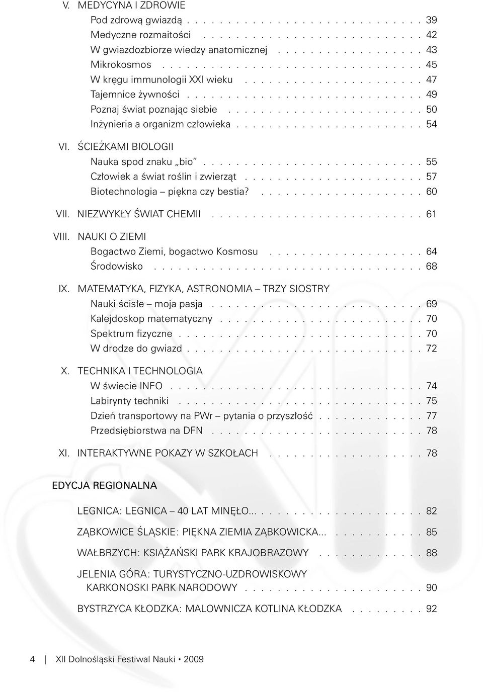 ....................... 50 Inżynieria a organizm człowieka....................... 54 VI. ŚCIEŻKAMI BIOLOGII Nauka spod znaku bio........................... 55 Człowiek a świat roślin i zwierząt.