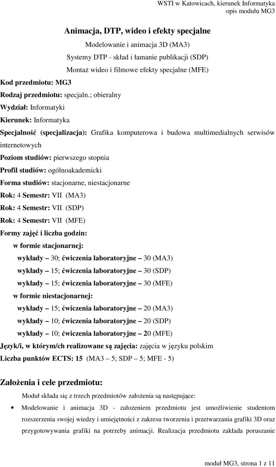 efekty specjalne (MFE) WSTI w Katowicach, kierunek Informatyka Specjalność (specjalizacja): Grafika komputerowa i budowa multimedialnych serwisów internetowych Poziom studiów: pierwszego stopnia