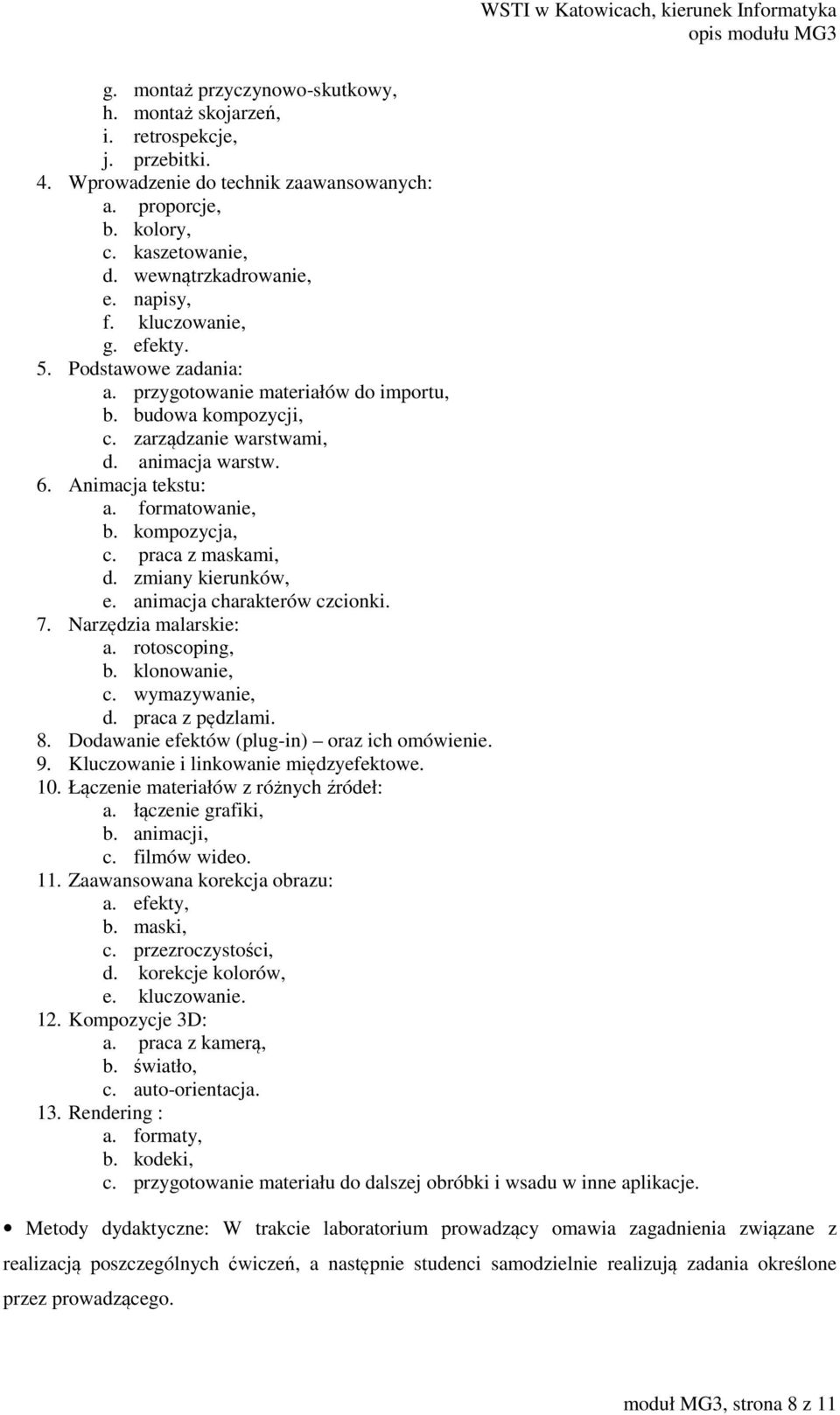 formatowanie, b. kompozycja, c. praca z maskami, d. zmiany kierunków, e. animacja charakterów czcionki. 7. Narzędzia malarskie: a. rotoscoping, b. klonowanie, c. wymazywanie, d. praca z pędzlami. 8.