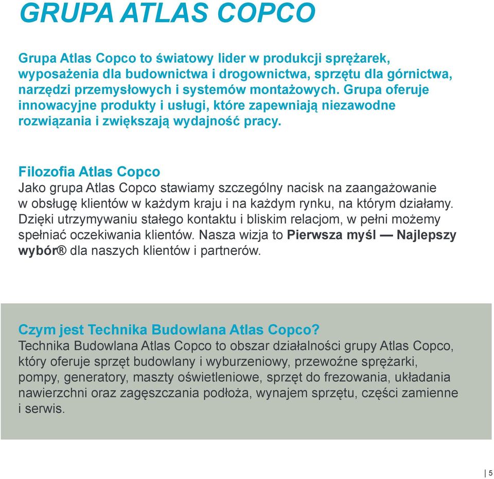 Filozofia Atlas Copco Jako grupa Atlas Copco stawiamy szczególny nacisk na zaangażowanie w obsługę klientów w każdym kraju i na każdym rynku, na którym działamy.