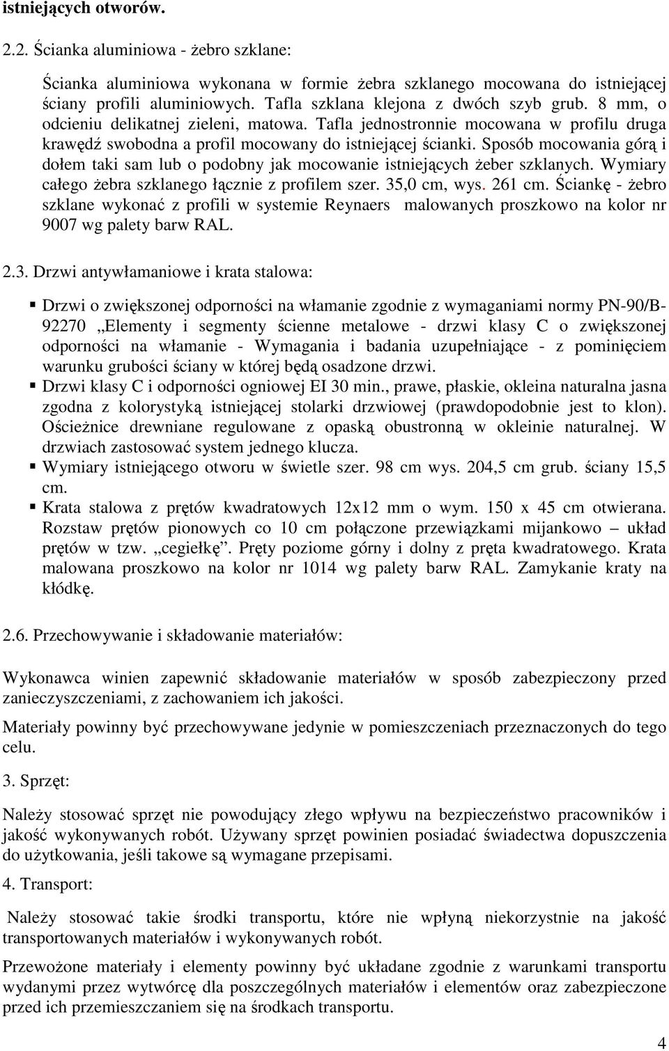 Sposób mocowania górą i dołem taki sam lub o podobny jak mocowanie istniejących żeber szklanych. Wymiary całego żebra szklanego łącznie z profilem szer. 35,0 cm, wys. 261 cm.