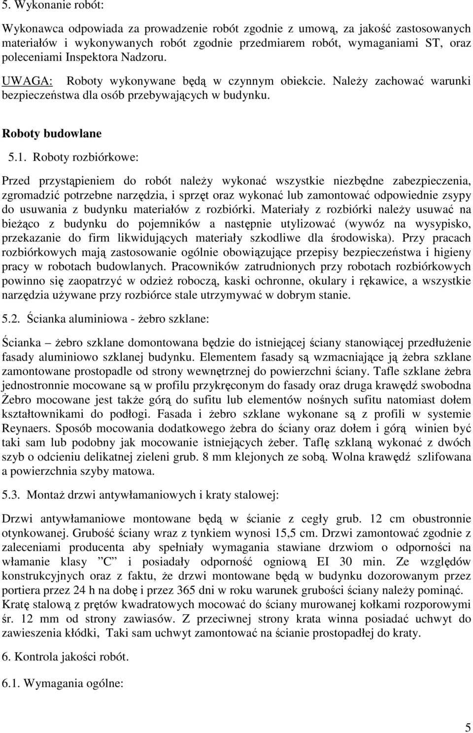 Roboty rozbiórkowe: Przed przystąpieniem do robót należy wykonać wszystkie niezbędne zabezpieczenia, zgromadzić potrzebne narzędzia, i sprzęt oraz wykonać lub zamontować odpowiednie zsypy do usuwania