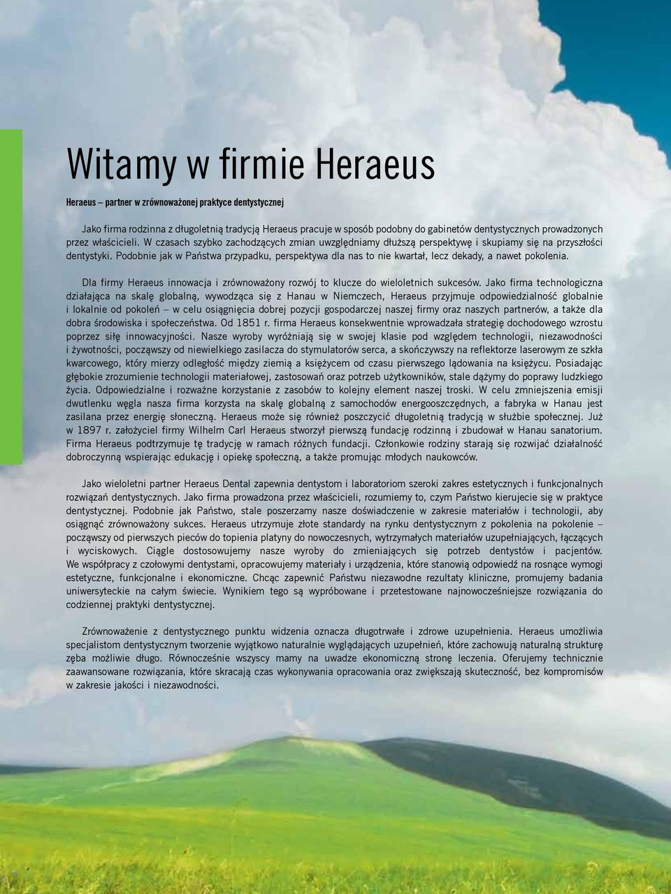 Podobnie jak w Państwa przypadku, perspektywa dla nas to nie kwartał, lecz dekady, a nawet pokolenia. Dla firmy Heraeus innowacja i zrównoważony rozwój to klucze do wieloletnich sukcesów.