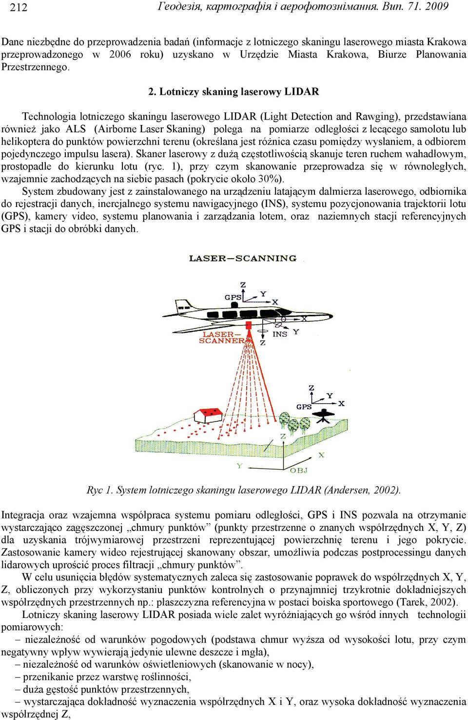 . Lotniczy skaning laserowy LIDAR Technologia lotniczego skaningu laserowego LIDAR (Light Detection and Rawging), przedstawiana również jako ALS (Airborne Laser Skaning) polega na pomiarze odległości