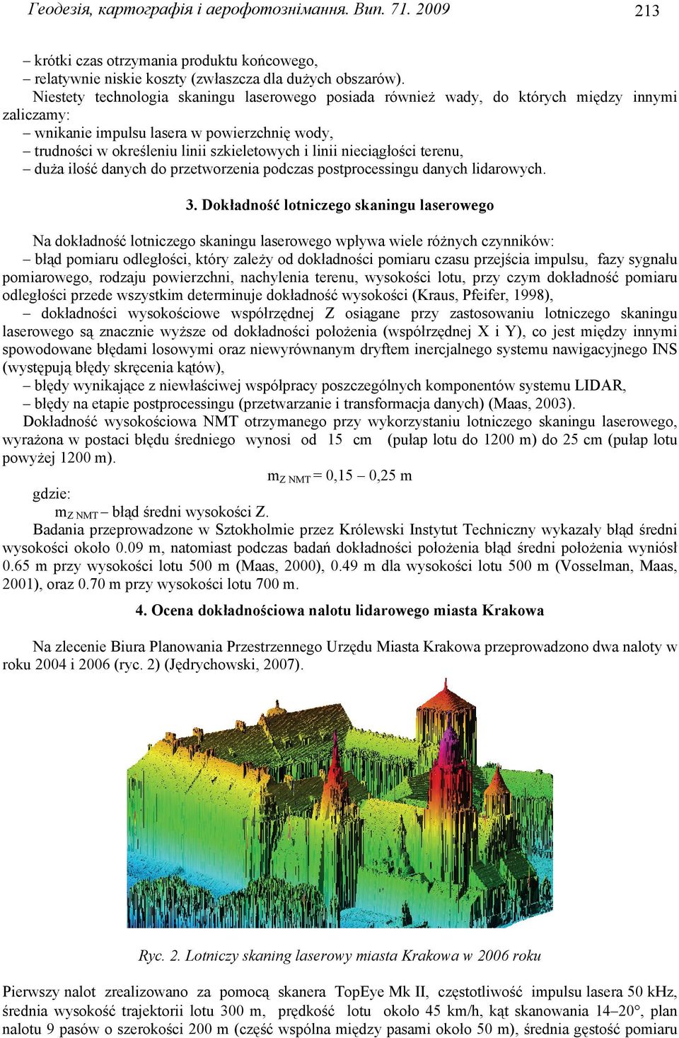 nieciągłości terenu, duża ilość danych do przetworzenia podczas postprocessingu danych lidarowych. 3.