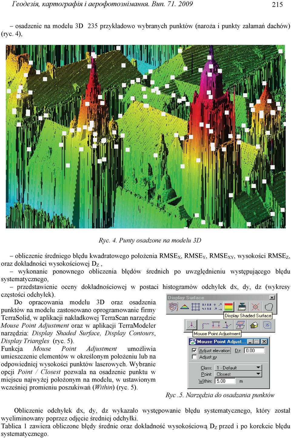 średnich po uwzględnieniu występującego błędu systematycznego, przedstawienie oceny dokładnościowej w postaci histogramów odchyłek dx, dy, dz (wykresy częstości odchyłek).