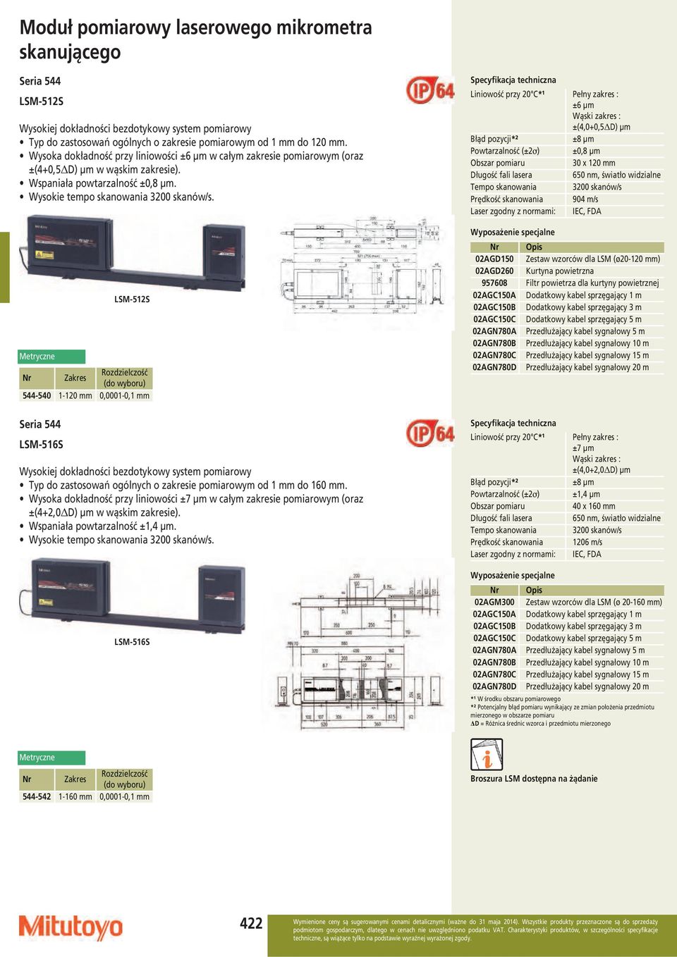 LSM-512S Zakres Rozdzielczość (do wyboru) 544-540 1-120 mm 0,0001-0,1 mm Liniowość przy 20 C*¹ Pełny zakres : ±6 µm Wąski zakres : ±(4,0+0,5 D) µm Błąd pozycji*² ±8 µm Powtarzalność (±2 ) ±0,8 µm