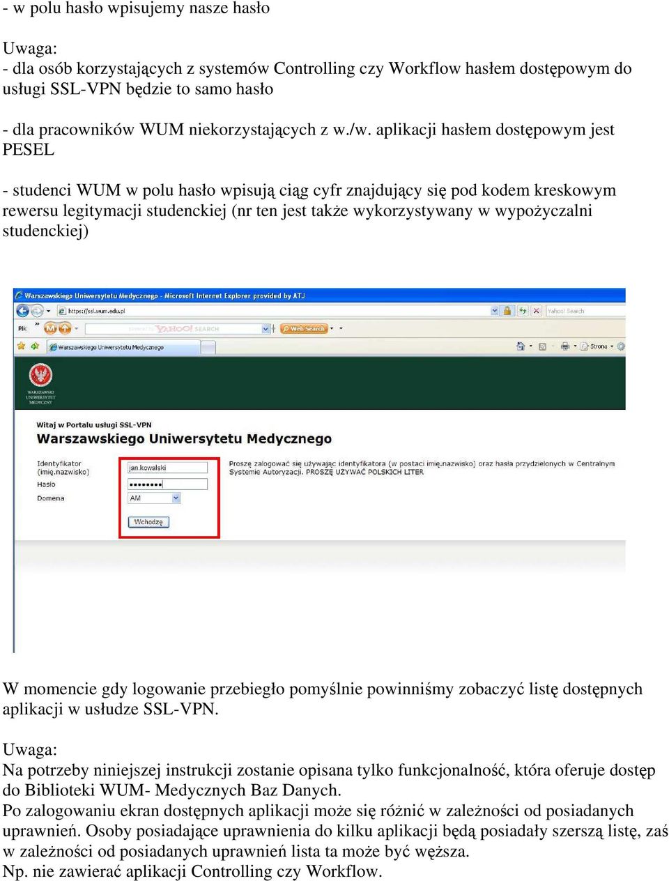 aplikacji hasłem dostępowym jest PESEL - studenci WUM w polu hasło wpisują ciąg cyfr znajdujący się pod kodem kreskowym rewersu legitymacji studenckiej (nr ten jest także wykorzystywany w