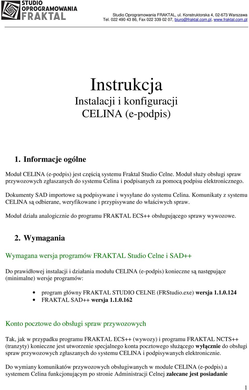 Komunikaty z systemu CELINA są odbierane, weryfikowane i przypisywane do właściwych spraw. Moduł działa analogicznie do programu FRAKTAL ECS++ obsługującego sprawy wywozowe. 2.