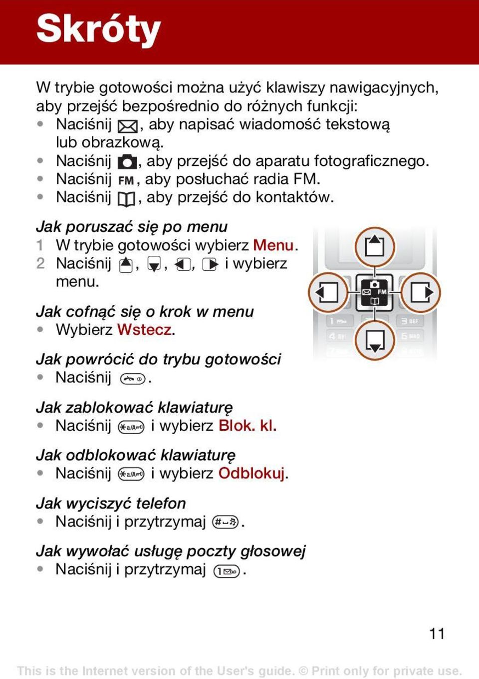 Jak poruszać się po menu 1 W trybie gotowości wybierz Menu. 2 Naciśnij,,, i wybierz menu. Jak cofnąć się o krok w menu Wybierz Wstecz.