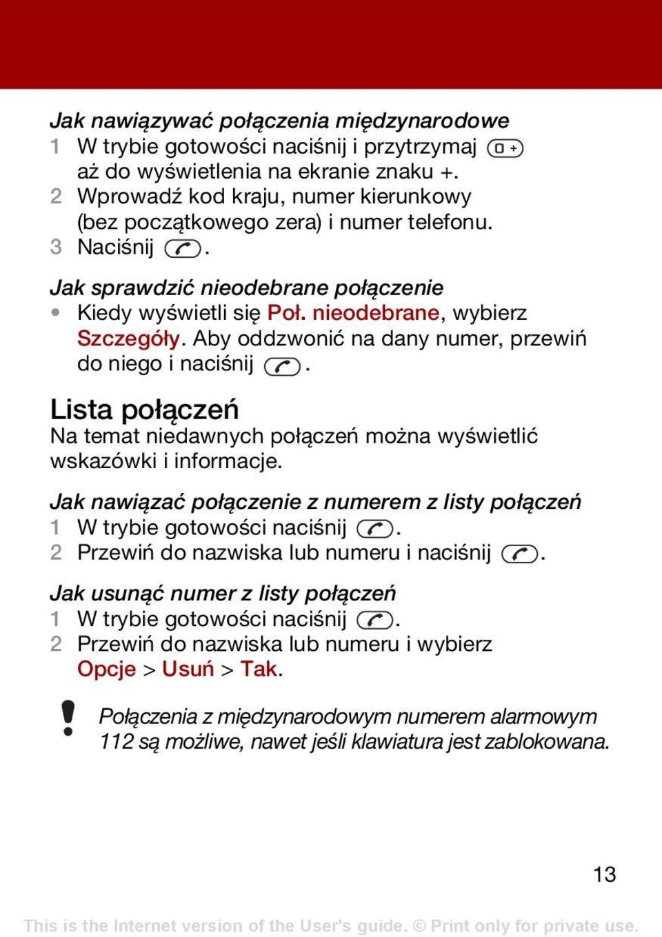 Aby oddzwonić na dany numer, przewiń do niego i naciśnij. Lista połączeń Na temat niedawnych połączeń można wyświetlić wskazówki i informacje.