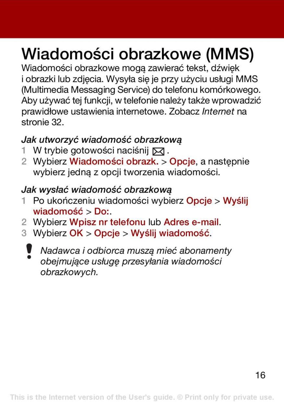 Zobacz Internet na stronie 32. Jak utworzyć wiadomość obrazkową 1 W trybie gotowości naciśnij. 2 Wybierz Wiadomości obrazk. > Opcje, a następnie wybierz jedną z opcji tworzenia wiadomości.