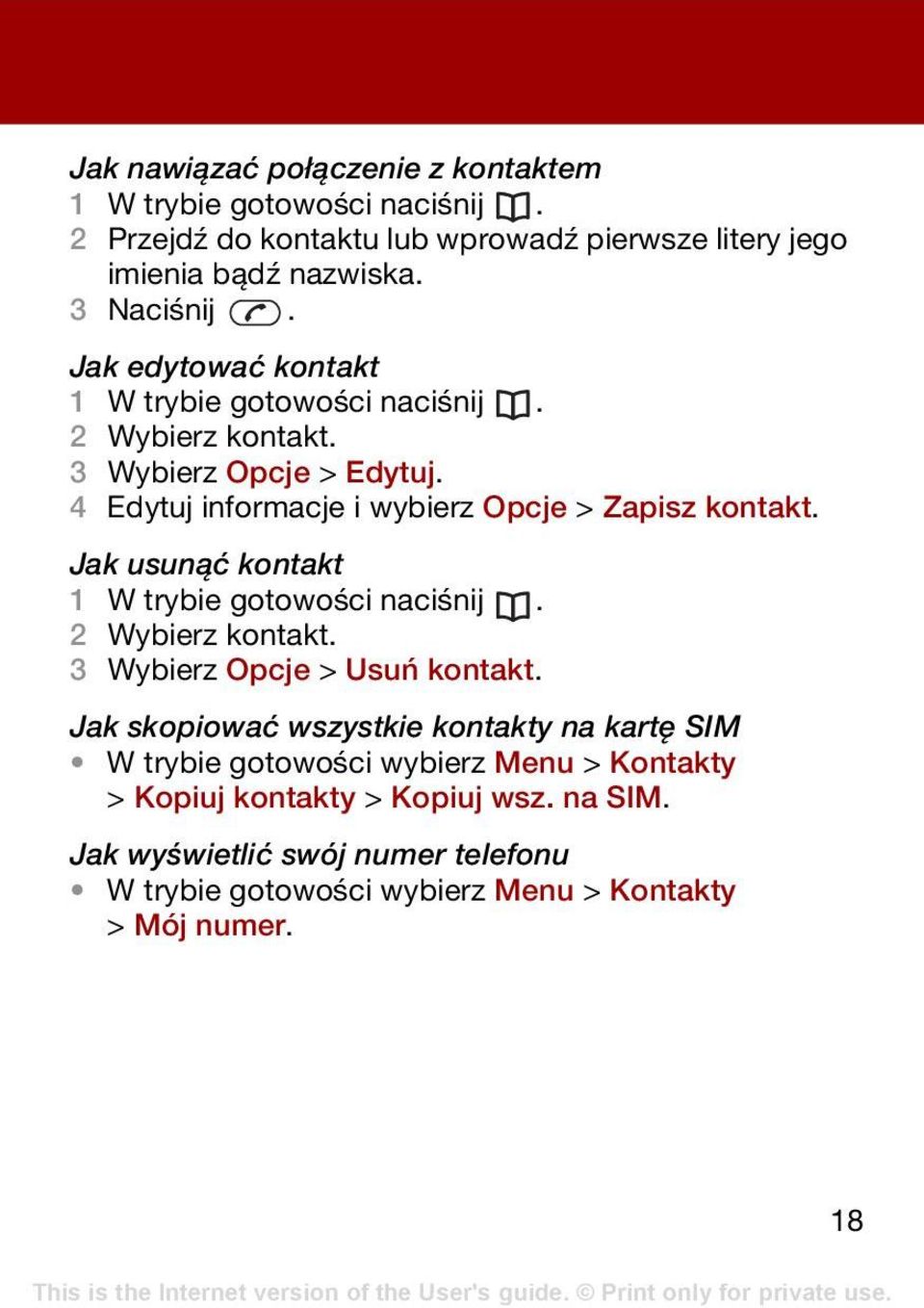 Jak usunąć kontakt 1 W trybie gotowości naciśnij. 2 Wybierz kontakt. 3 Wybierz Opcje > Usuń kontakt.