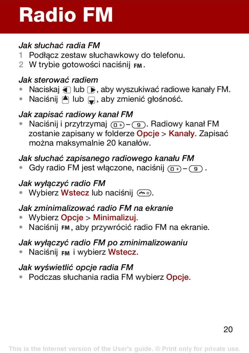 Jak słuchać zapisanego radiowego kanału FM Gdy radio FM jest włączone, naciśnij. Jak wyłączyć radio FM Wybierz Wstecz lub naciśnij.