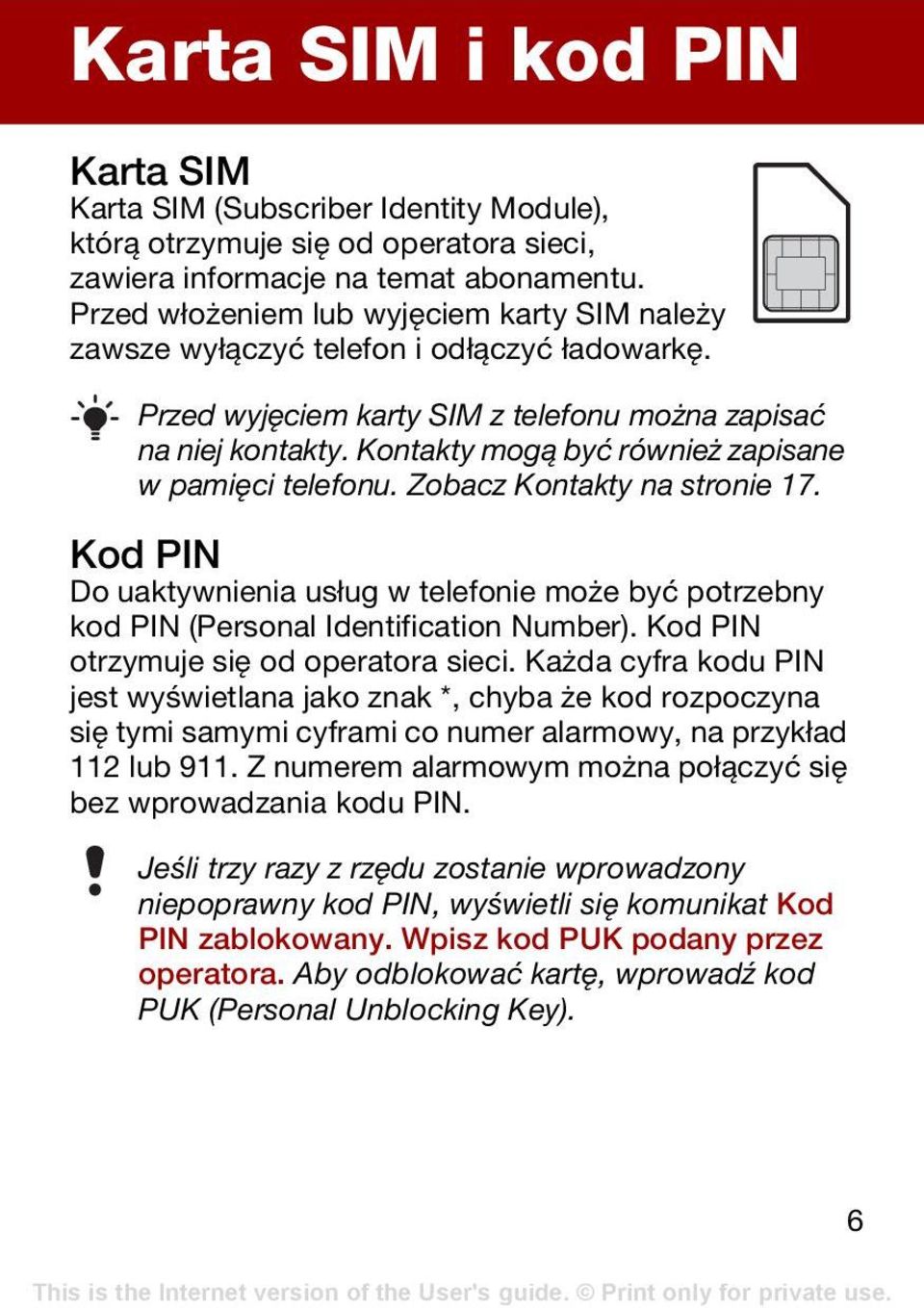 Kontakty mogą być również zapisane w pamięci telefonu. Zobacz Kontakty na stronie 17. Kod PIN Do uaktywnienia usług w telefonie może być potrzebny kod PIN (Personal Identification Number).