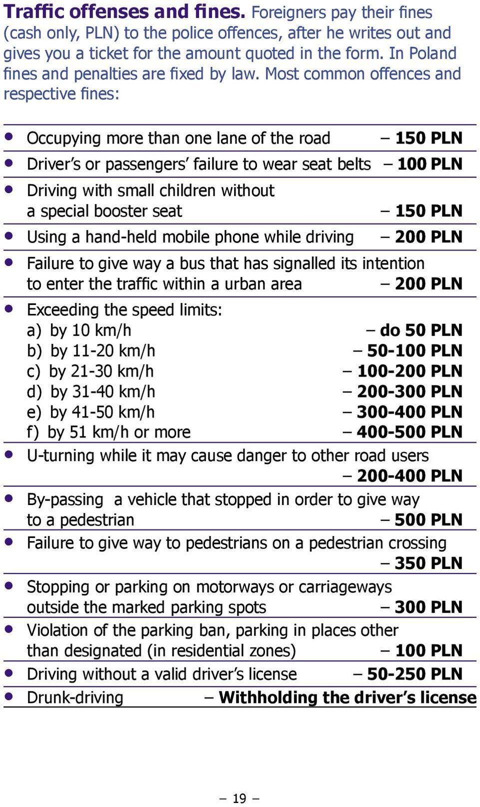 Most common offences and respective fines: Occupying more than one lane of the road 150 PLN Driver s or passengers failure to wear seat belts 100 PLN Driving with small children without a special